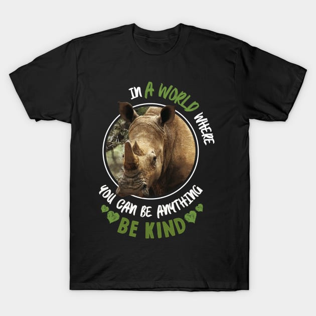 In The World Where You Can Be Anything Be Kind - Rhinoceros T-Shirt by monsieurfour